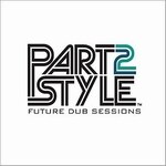 Part2style Sound - Part2style / Future Dub Sessions