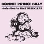 Bonnie 'prince' Billy - The B-Sides For Time To Be Clear : 7inch